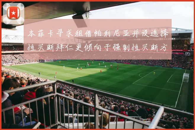 本菲卡寻求租借帕利尼亚并设选择性买断拜仁更倾向于强制性买断方案
