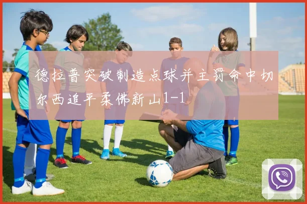 德拉普突破制造点球并主罚命中切尔西追平柔佛新山1-1