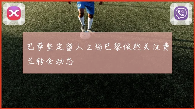 巴萨坚定留人立场巴黎依然关注费兰转会动态
