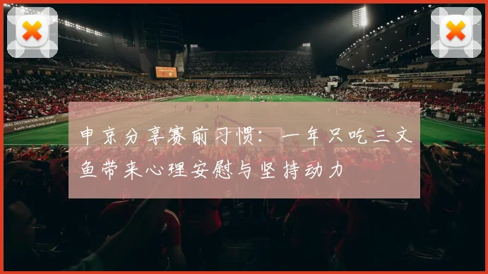 申京分享赛前习惯：一年只吃三文鱼带来心理安慰与坚持动力