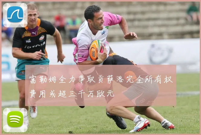 富勒姆全力争取贡萨洛完全所有权费用或超三千万欧元