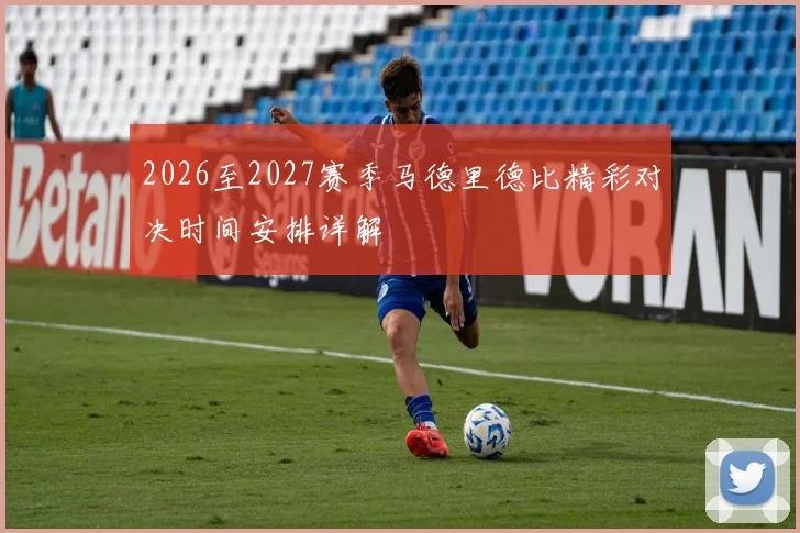 2026至2027赛季马德里德比精彩对决时间安排详解